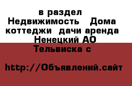  в раздел : Недвижимость » Дома, коттеджи, дачи аренда . Ненецкий АО,Тельвиска с.